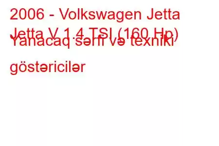 2006 - Volkswagen Jetta
Jetta V 1.4 TSI (160 Hp) Yanacaq sərfi və texniki göstəricilər