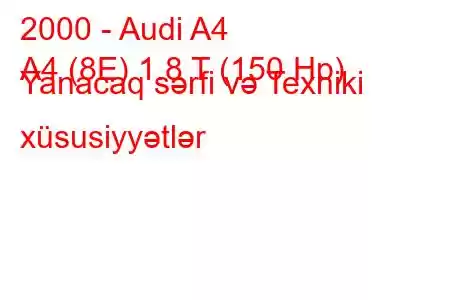 2000 - Audi A4
A4 (8E) 1.8 T (150 Hp) Yanacaq sərfi və Texniki xüsusiyyətlər