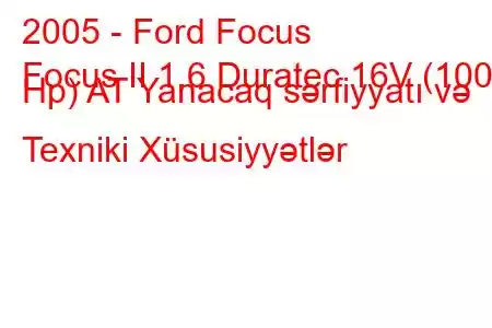 2005 - Ford Focus
Focus II 1.6 Duratec 16V (100 Hp) AT Yanacaq sərfiyyatı və Texniki Xüsusiyyətlər