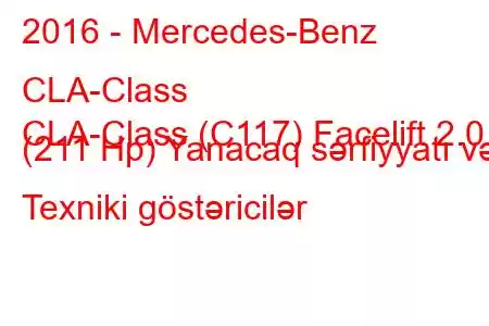 2016 - Mercedes-Benz CLA-Class
CLA-Class (C117) Facelift 2.0 (211 Hp) Yanacaq sərfiyyatı və Texniki göstəricilər