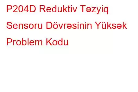 P204D Reduktiv Təzyiq Sensoru Dövrəsinin Yüksək Problem Kodu