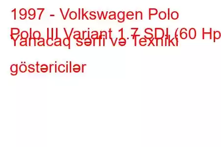 1997 - Volkswagen Polo
Polo III Variant 1.7 SDI (60 Hp) Yanacaq sərfi və Texniki göstəricilər