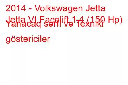 2014 - Volkswagen Jetta
Jetta VI Facelift 1.4 (150 Hp) Yanacaq sərfi və Texniki göstəricilər