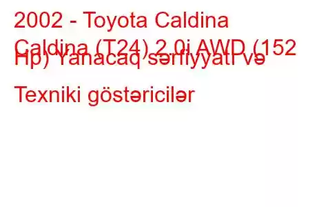 2002 - Toyota Caldina
Caldina (T24) 2.0i AWD (152 Hp) Yanacaq sərfiyyatı və Texniki göstəricilər