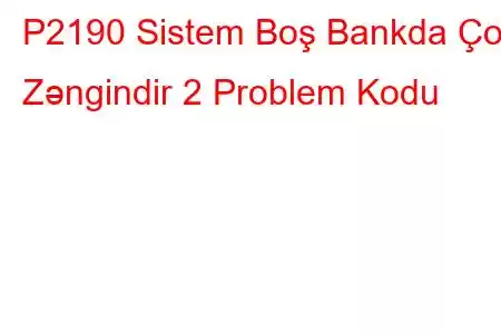 P2190 Sistem Boş Bankda Çox Zəngindir 2 Problem Kodu