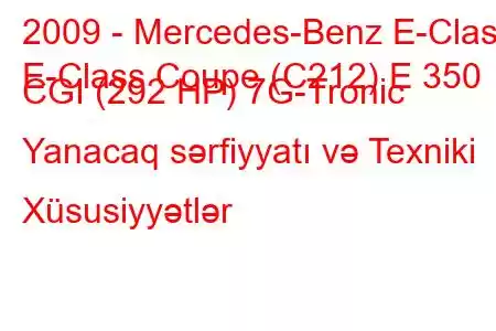 2009 - Mercedes-Benz E-Class
E-Class Coupe (C212) E 350 CGI (292 HP) 7G-Tronic Yanacaq sərfiyyatı və Texniki Xüsusiyyətlər