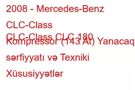 2008 - Mercedes-Benz CLC-Class
CLC-Class CLC 180 Kompressor (143 At) Yanacaq sərfiyyatı və Texniki Xüsusiyyətlər