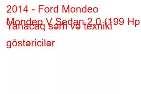 2014 - Ford Mondeo
Mondeo V Sedan 2.0 (199 Hp) Yanacaq sərfi və texniki göstəricilər