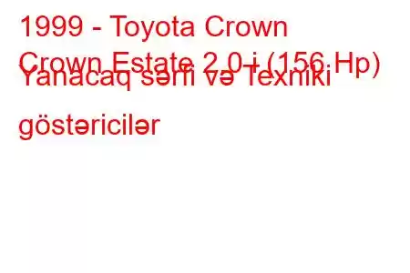 1999 - Toyota Crown
Crown Estate 2.0 i (156 Hp) Yanacaq sərfi və Texniki göstəricilər