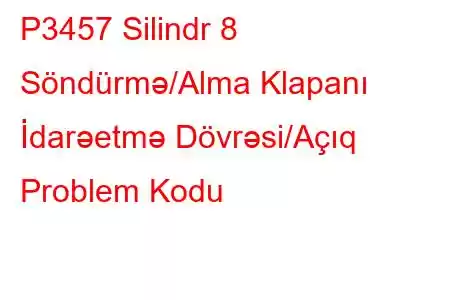 P3457 Silindr 8 Söndürmə/Alma Klapanı İdarəetmə Dövrəsi/Açıq Problem Kodu