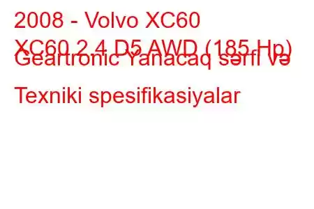 2008 - Volvo XC60
XC60 2.4 D5 AWD (185 Hp) Geartronic Yanacaq sərfi və Texniki spesifikasiyalar