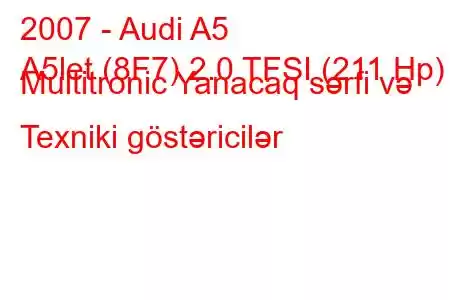 2007 - Audi A5
A5let (8F7) 2.0 TFSI (211 Hp) Multitronic Yanacaq sərfi və Texniki göstəricilər