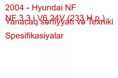 2004 - Hyundai NF
NF 3.3 i V6 24V (233 H.p.) Yanacaq sərfiyyatı və Texniki Spesifikasiyalar