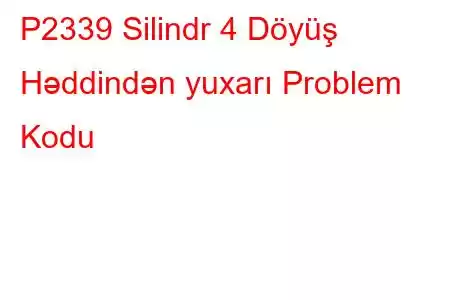 P2339 Silindr 4 Döyüş Həddindən yuxarı Problem Kodu