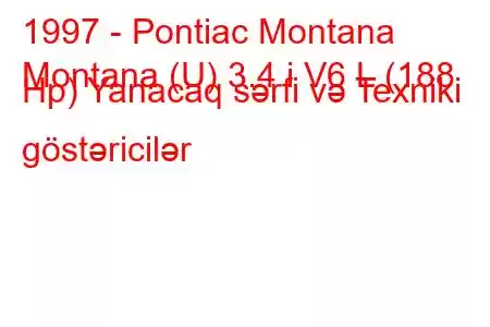 1997 - Pontiac Montana
Montana (U) 3.4 i V6 L (188 Hp) Yanacaq sərfi və Texniki göstəricilər