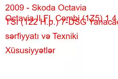 2009 - Skoda Octavia
Octavia II FL Combi (1Z5) 1.4 TSI (122 H.p.) 7-DSG Yanacaq sərfiyyatı və Texniki Xüsusiyyətlər