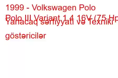 1999 - Volkswagen Polo
Polo III Variant 1.4 16V (75 Hp) Yanacaq sərfiyyatı və Texniki göstəricilər