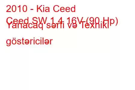 2010 - Kia Ceed
Ceed SW 1.4 16V (90 Hp) Yanacaq sərfi və Texniki göstəricilər