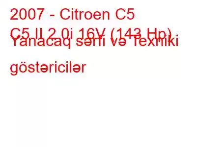 2007 - Citroen C5
C5 II 2.0i 16V (143 Hp) Yanacaq sərfi və Texniki göstəricilər