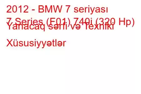 2012 - BMW 7 seriyası
7 Series (F01) 740i (320 Hp) Yanacaq sərfi və Texniki Xüsusiyyətlər