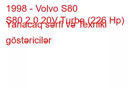 1998 - Volvo S80
S80 2.0 20V Turbo (226 Hp) Yanacaq sərfi və Texniki göstəricilər