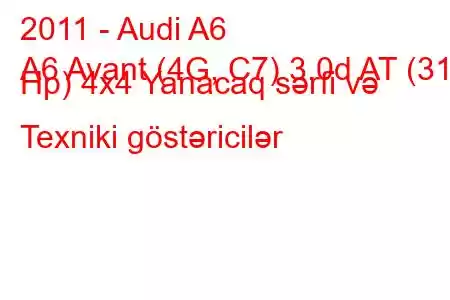 2011 - Audi A6
A6 Avant (4G, C7) 3.0d AT (313 Hp) 4x4 Yanacaq sərfi və Texniki göstəricilər