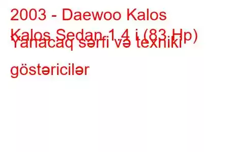 2003 - Daewoo Kalos
Kalos Sedan 1.4 i (83 Hp) Yanacaq sərfi və texniki göstəricilər