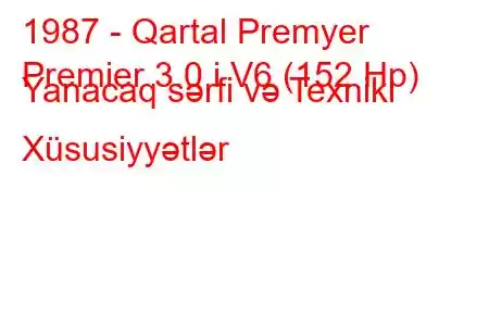 1987 - Qartal Premyer
Premier 3.0 i V6 (152 Hp) Yanacaq sərfi və Texniki Xüsusiyyətlər