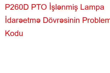 P260D PTO İşlənmiş Lampa İdarəetmə Dövrəsinin Problem Kodu