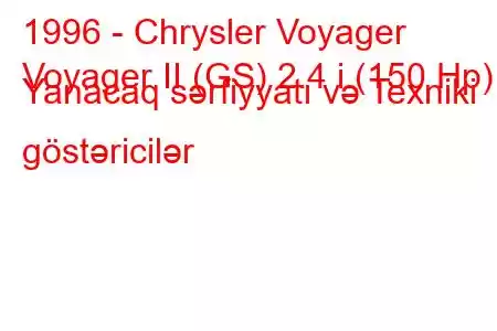 1996 - Chrysler Voyager
Voyager II (GS) 2.4 i (150 Hp) Yanacaq sərfiyyatı və Texniki göstəricilər