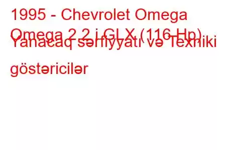 1995 - Chevrolet Omega
Omega 2.2 i GLX (116 Hp) Yanacaq sərfiyyatı və Texniki göstəricilər