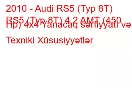 2010 - Audi RS5 (Typ 8T)
RS5 (Typ 8T) 4.2 AMT (450 Hp) 4x4 Yanacaq sərfiyyatı və Texniki Xüsusiyyətlər