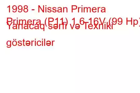 1998 - Nissan Primera
Primera (P11) 1.6 16V (99 Hp) Yanacaq sərfi və Texniki göstəricilər