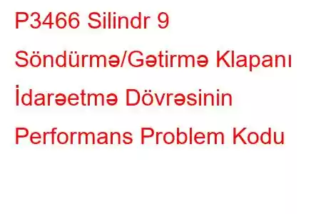 P3466 Silindr 9 Söndürmə/Gətirmə Klapanı İdarəetmə Dövrəsinin Performans Problem Kodu