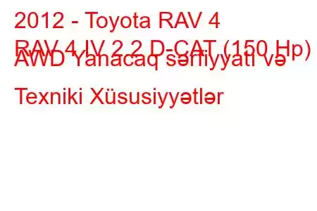 2012 - Toyota RAV 4
RAV 4 IV 2.2 D-CAT (150 Hp) AWD Yanacaq sərfiyyatı və Texniki Xüsusiyyətlər