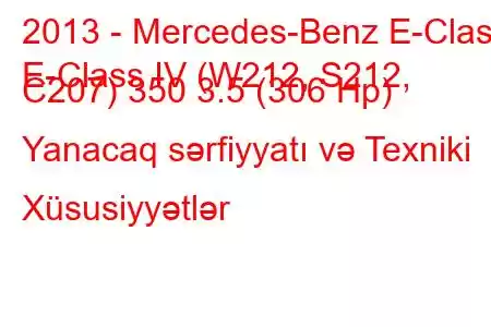 2013 - Mercedes-Benz E-Class
E-Class IV (W212, S212, C207) 350 3.5 (306 Hp) Yanacaq sərfiyyatı və Texniki Xüsusiyyətlər