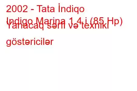 2002 - Tata İndiqo
Indigo Marina 1.4 i (85 Hp) Yanacaq sərfi və texniki göstəricilər