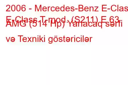 2006 - Mercedes-Benz E-Class
E-Class T-mod. (S211) E 63 AMG (514 Hp) Yanacaq sərfi və Texniki göstəricilər