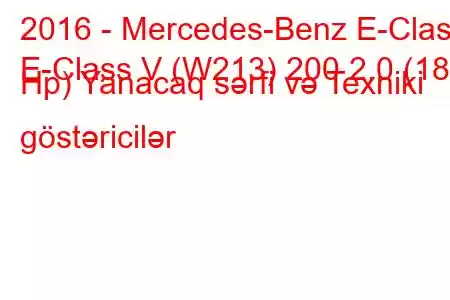 2016 - Mercedes-Benz E-Class
E-Class V (W213) 200 2.0 (184 Hp) Yanacaq sərfi və Texniki göstəricilər