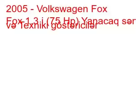 2005 - Volkswagen Fox
Fox 1.3 i (75 Hp) Yanacaq sərfi və Texniki göstəricilər