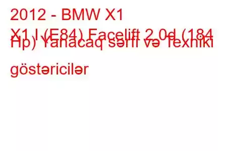 2012 - BMW X1
X1 I (E84) Facelift 2.0d (184 Hp) Yanacaq sərfi və Texniki göstəricilər