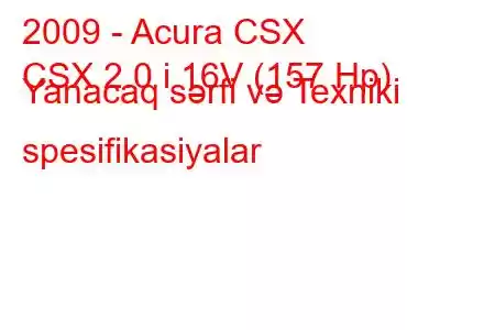 2009 - Acura CSX
CSX 2.0 i 16V (157 Hp) Yanacaq sərfi və Texniki spesifikasiyalar