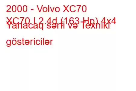 2000 - Volvo XC70
XC70 I 2.4d (163 Hp) 4x4 Yanacaq sərfi və Texniki göstəricilər