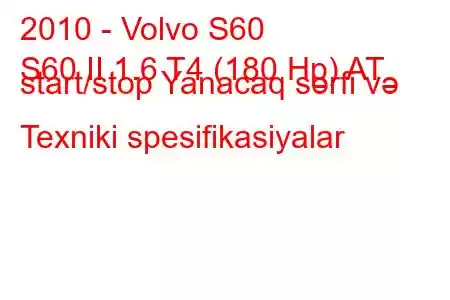 2010 - Volvo S60
S60 II 1.6 T4 (180 Hp) AT start/stop Yanacaq sərfi və Texniki spesifikasiyalar