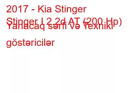 2017 - Kia Stinger
Stinger I 2.2d AT (200 Hp) Yanacaq sərfi və Texniki göstəricilər