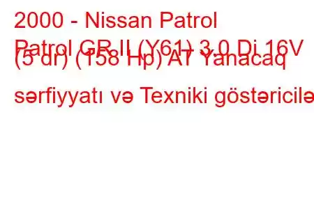 2000 - Nissan Patrol
Patrol GR II (Y61) 3.0 Di 16V (5 dr) (158 Hp) AT Yanacaq sərfiyyatı və Texniki göstəricilər