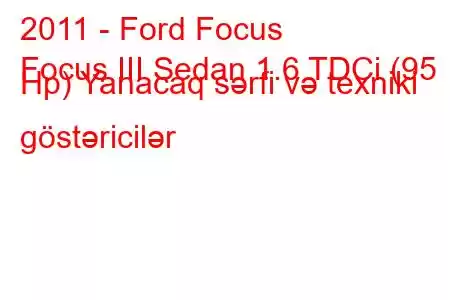 2011 - Ford Focus
Focus III Sedan 1.6 TDCi (95 Hp) Yanacaq sərfi və texniki göstəricilər