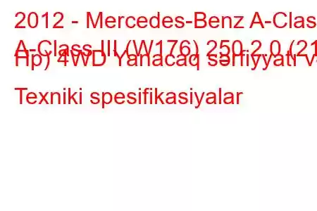 2012 - Mercedes-Benz A-Class
A-Class III (W176) 250 2.0 (211 Hp) 4WD Yanacaq sərfiyyatı və Texniki spesifikasiyalar