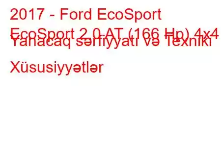 2017 - Ford EcoSport
EcoSport 2.0 AT (166 Hp) 4x4 Yanacaq sərfiyyatı və Texniki Xüsusiyyətlər