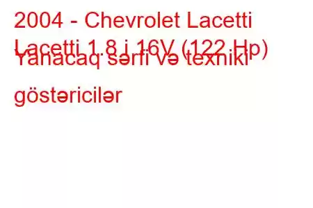 2004 - Chevrolet Lacetti
Lacetti 1.8 i 16V (122 Hp) Yanacaq sərfi və texniki göstəricilər